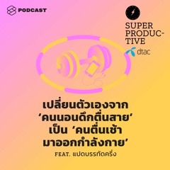 SUPER PRODUCTIVE EP.20 เปลี่ยนจาก ‘คนนอนดึกตื่นสาย’ เป็น ‘คนตื่นเช้าออกกำลังกาย’ Feat.แปดบรรทัดครึ่ง