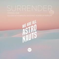 We Are All Astronauts - Surrender (Holden & Thompson 'Nothing' Acapella Version)