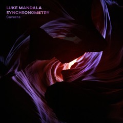 Luke Mandala & Synchronometry - Caverns [Exclusive Premiere) [FREE DOWNLOAD]