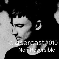 Closercast #010 -  NON REVERSIBLE