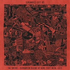Serenades Edit #5 - The Smiths - Barbarism Begins At Home (Soft Metal Edit)