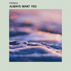 PRMGH - Always Want You