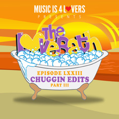 The LoveBath LXXIII featuring Chuggin Edits -- Part III [Musicis4Lovers.com]