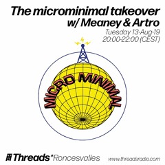 The microminimal takeover (Episode 2) w/ Meaney & Artro (Threads*RONCESVALLES) - 13-Aug-19