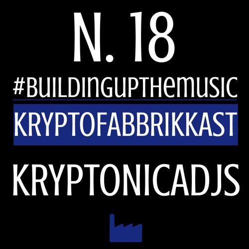 #buildingupthemusic_KRYPTOFABBRIKKAST_N.18 KRYPTONICADJS 13/08/2019_FREE DOWNLOAD