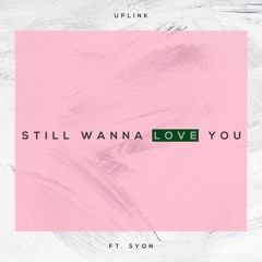 UPLINK Ft. Syon - I Still Wanna Love You (radio mix)
