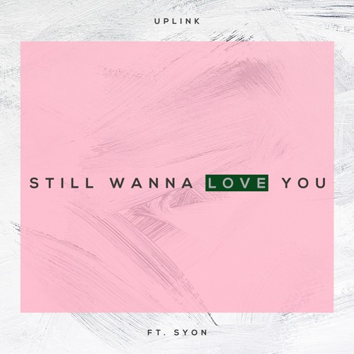 UPLINK Ft. Syon - I Still Wanna Love You (radio mix)