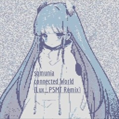 somunia - Connected World(Lux-PSMT Remix)