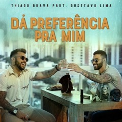 Thiago Brava Feat Gusttavo Lima - Da Preferencia Pra Mim (Giovani Carvalho & Marcia Cardoso)