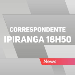 Correspondente Ipiranga 18h50 – 13/08/2019