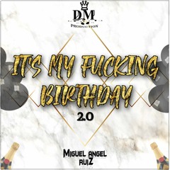 IT'S MY FUCKlNG BIRTHDAY 2.0 - Miguel Angel Ruiz Dj