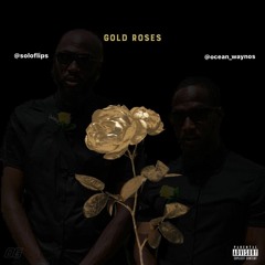 Gold Roses - @Ocean_Waynos @SoloFlips