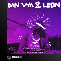 Premiere:  Dan Vya & Leon - They Don't Look - Snatch! Records