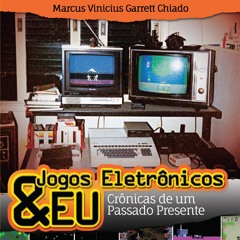 Jogos Eletrônicos & Eu: Crônicas de um Passado Presente