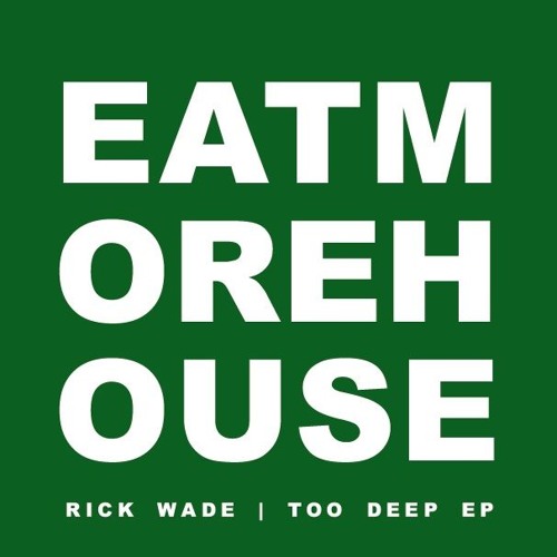 EMH008 - Rick Wade - Too Deep EP (EAT MORE HOUSE)