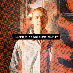 Dazed Mix: Anthony Naples