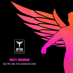 Matt Wigman - See Me On The Dancefloor (Out Now)
