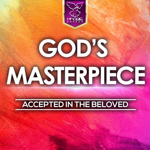 God’s Masterpiece - Accepted In The Beloved