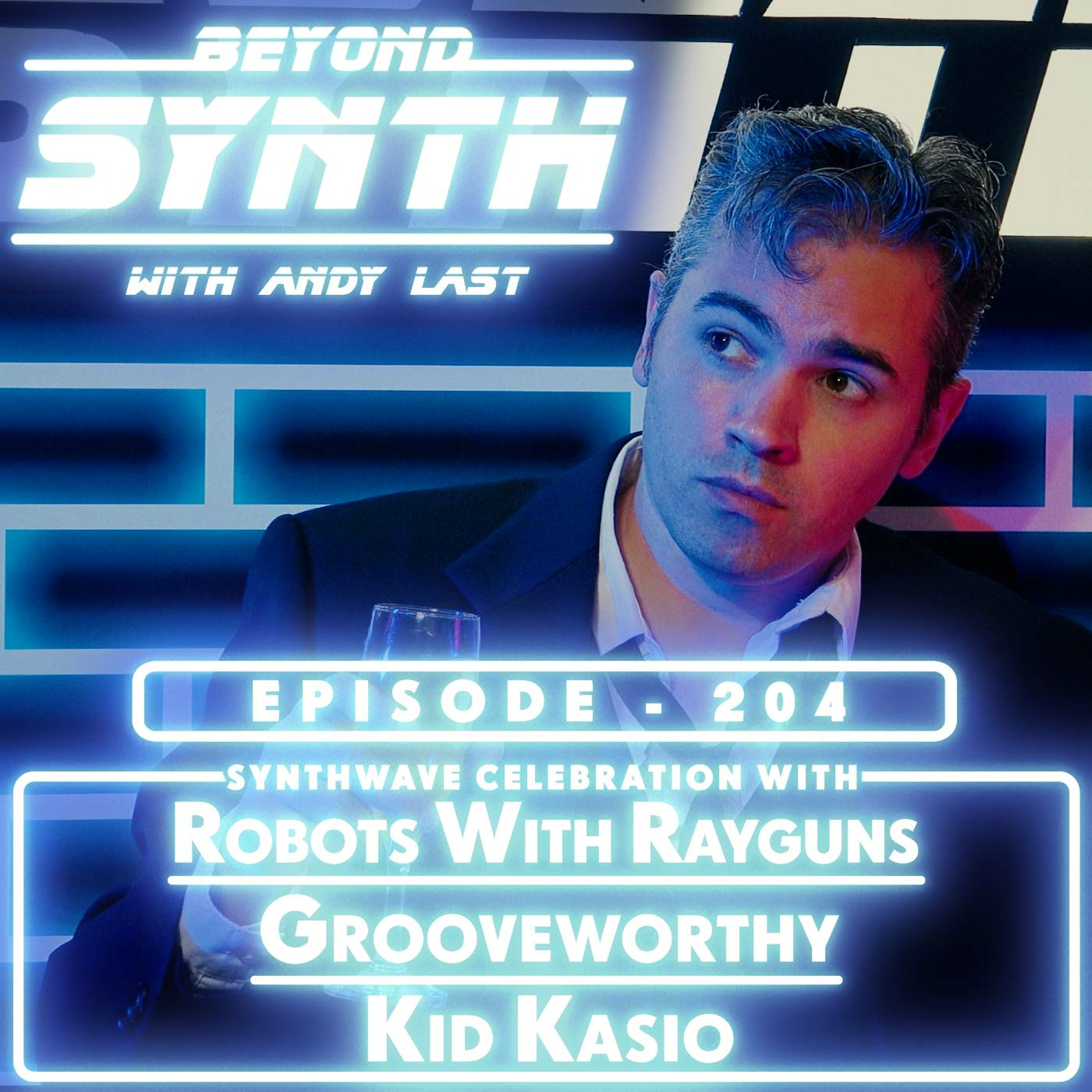 Beyond Synth - 204 - Robots With Rayguns / Grooveworthy / Kid Kasio