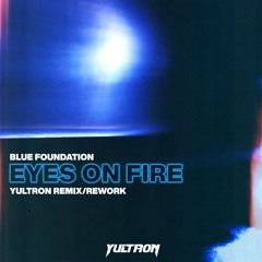 Blue Foundation x Zeds Dead - Eyes On Fire (Yultron Remix / Rework)