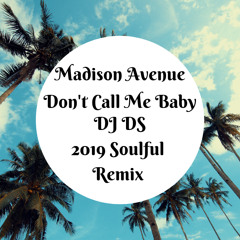 Madison Avenue -Don't Call Me Baby (DJ DS 2019 Soulful Remix)