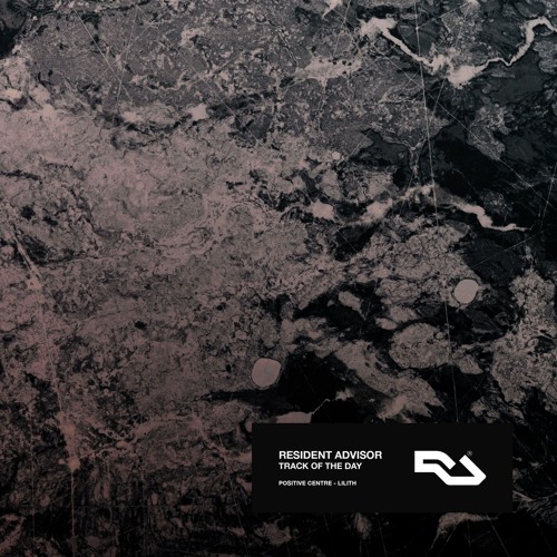 Positive Centre - Lilith [RA - Track of the Day]