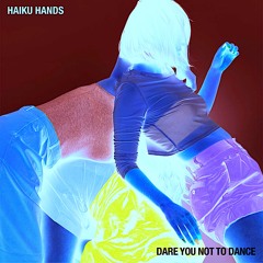 Dare You Not To Dance (LowParse Club Edit) - Haiku Hands