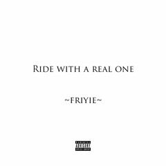 Friyie - Ride With A Real One