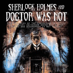 Sherlock Holmes and Doctor Was Not