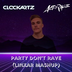Clockartz x Act Of Rage - Party Don't Rave (Linxar Mashup)