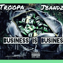 Troopa- Business is Business(Ft. Jbandz)
