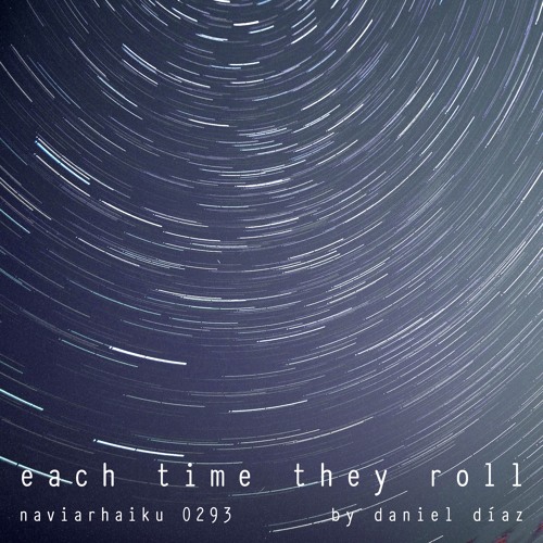 Each Time They Roll (naviarhaiku293)
