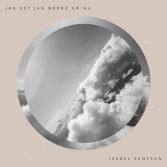 JAG VET JAG BORDE GÅ NU - isabel kensson