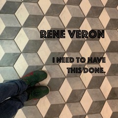 Rene Veron | I NEED TO HAVE THIS DONE - Walking Inside Your World