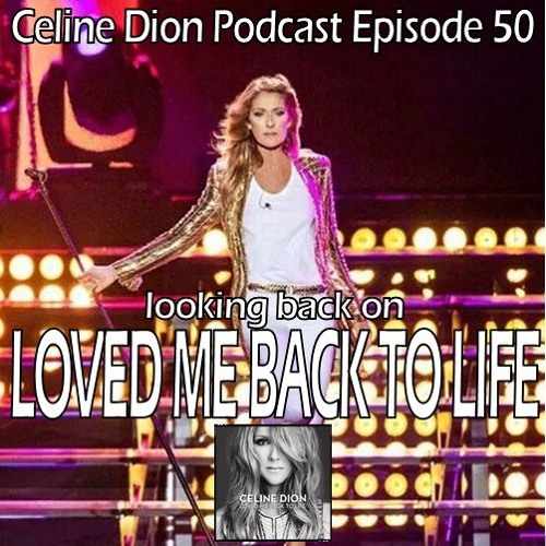 The Celine Dion Podcast Ep50: Looking back on Loved Me Back To Life
