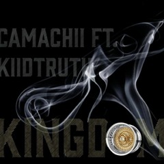 Camachii - Kingdom Ft KIID TRUTH