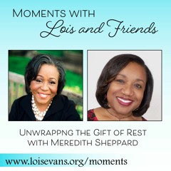 Moments with Lois and Friends - Meredith Sheppard - The Gift of Rest