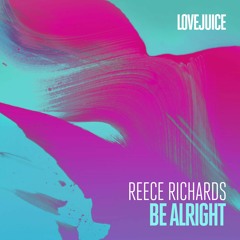 Reece Richards - Be Alright (LoveJuice White Label)