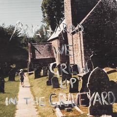 WE GREW UP IN THE GRAVEYARD