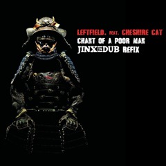 Leftfield Ft Cheshire Cat - Chant Of A Poor Man - Jinx In Dub Refix