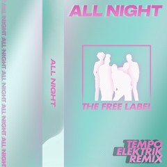 THE FREE LABEL - ALL NIGHT - TEMPO ELEKTRIK REMIX