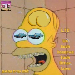 L.T.D - We Both Deserve Each Other's Love [gutap TRAP EDIT]