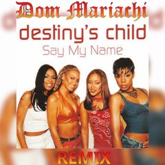 Destiny's Child - Say My Name (Dom Mariachi Remix)