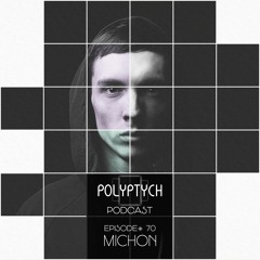 Polyptych Podcast | Episode #070 - Michon