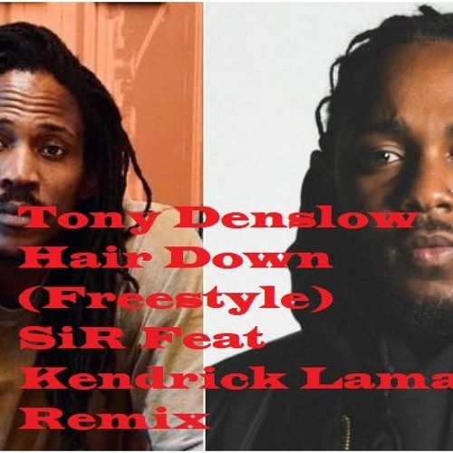 Tony Denslow Hair Down (Freestyle) SiR Feat Kendrick Lamar Remix