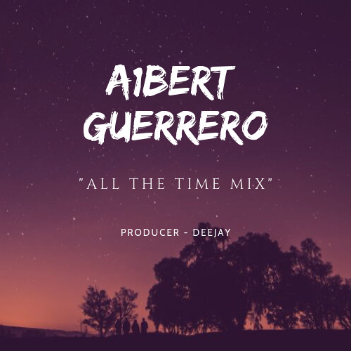 All The Time Mix - A1bertGuerrero (FREE DOWNLOAD)
