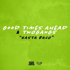 Good Times Ahead & TwoGangs - Hasta Bajo