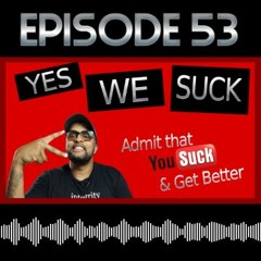 Episode 53: Admit that You Suck & Get Better