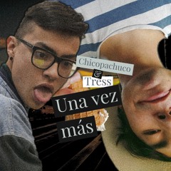 Una Vez Más (Tress & Chicopachuco)