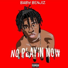 Baby Benjiz - NO PLAYIN NOW